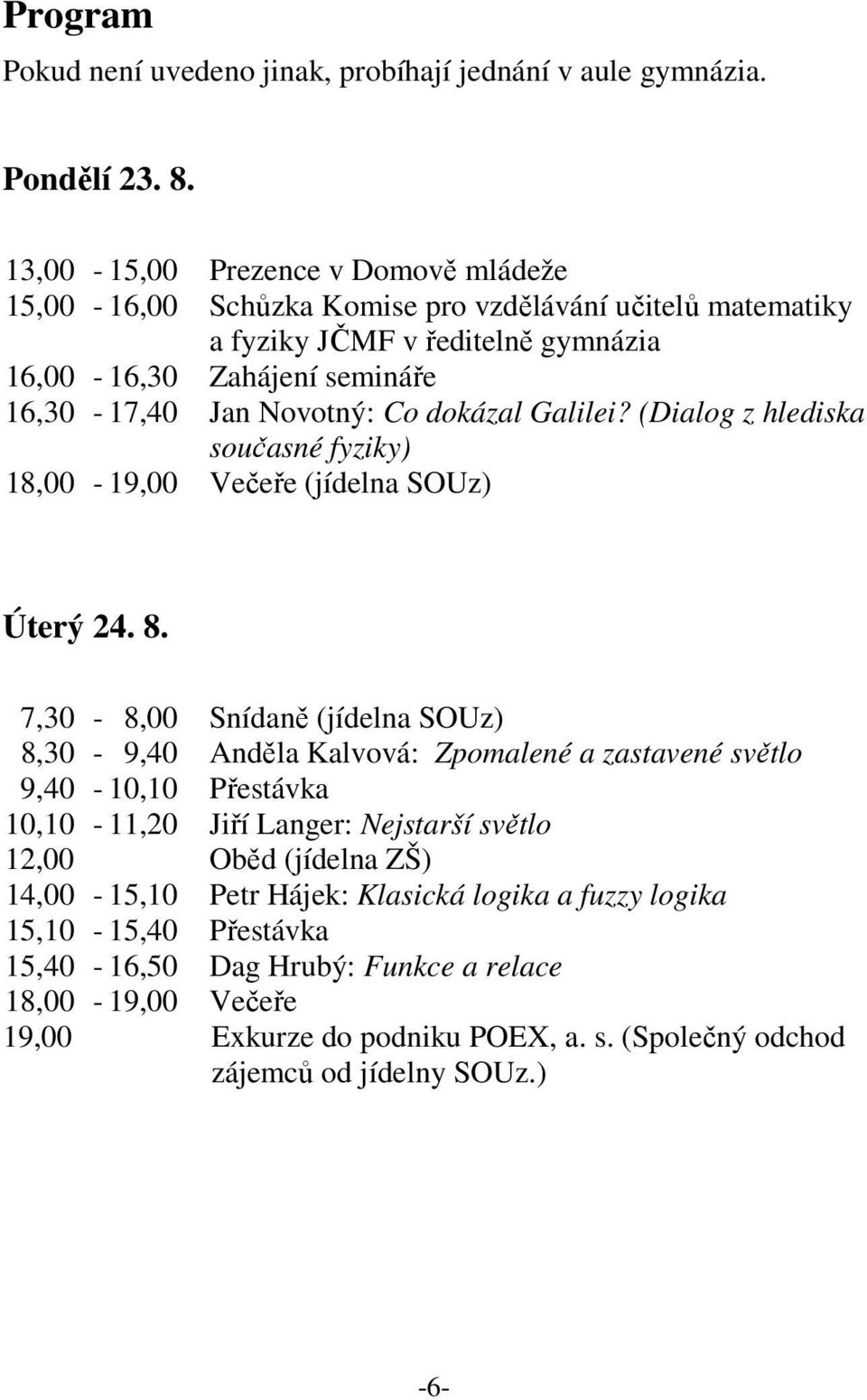 dokázal Galilei? (Dialog z hlediska současné fyziky) 18,00-19,00 Večeře (jídelna SOUz) Úterý 24. 8.