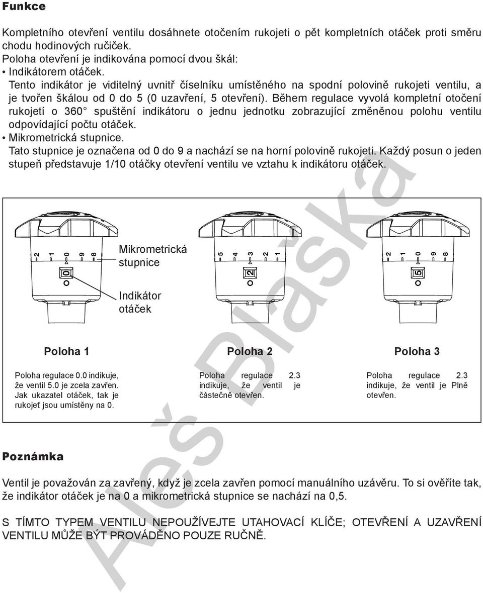 Během regulace vyvolá kompletní otočení rukojetí o 60 spuštění indikátoru o jednu jednotku zobrazující změněnou polohu ventilu odpovídající počtu otáček. Mikrometrická stupnice.