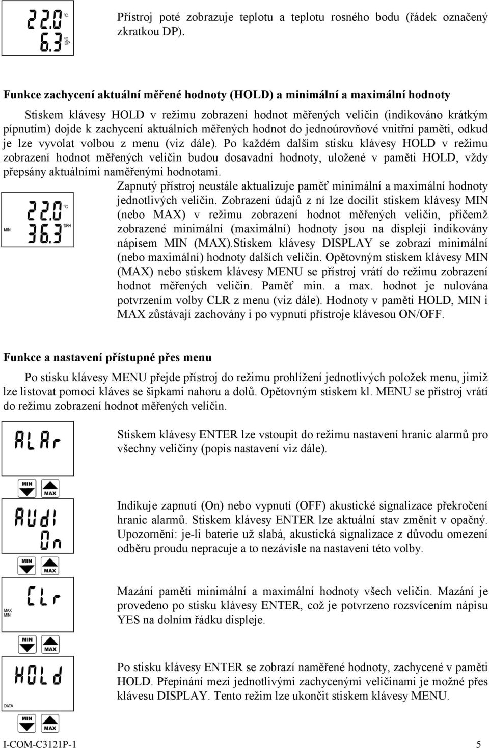 aktuálních měřených hodnot do jednoúrovňové vnitřní paměti, odkud je lze vyvolat volbou z menu (viz dále).