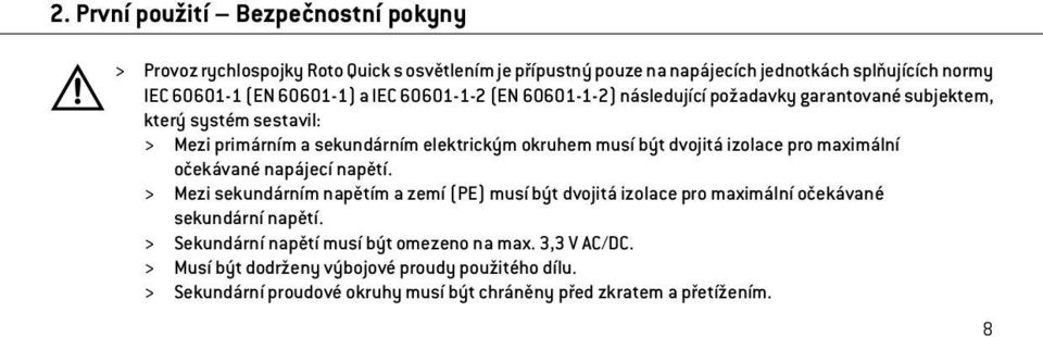 izolace pro maximální očekávané napájecí napětí. > Mezi sekundárním napětím a zemí (PE) musí být dvojitá izolace pro maximální očekávané sekundární napětí.