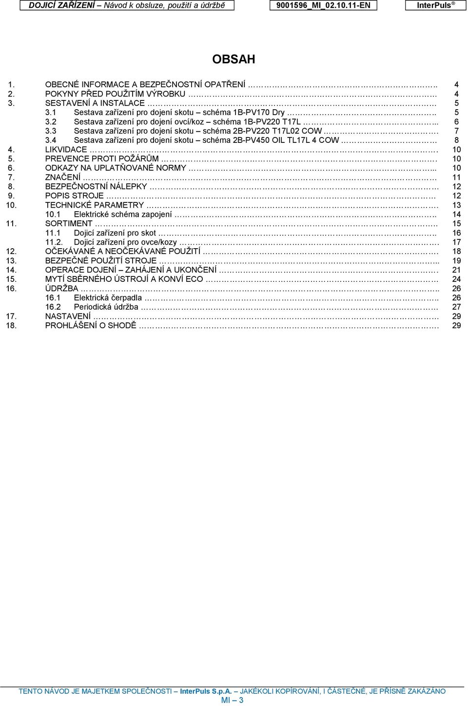 PREVENCE PROTI POŽÁRŮM. ODKAZY NA UPLATŇOVANÉ NORMY... ZNAČENÍ BEZPEČNOSTNÍ NÁLEPKY POPIS STROJE TECHNICKÉ PARAMETRY. 10.1 Elektrické schéma zapojení.. SORTIMENT.. 11.1 Dojicí zařízení pro skot.. 11.2.