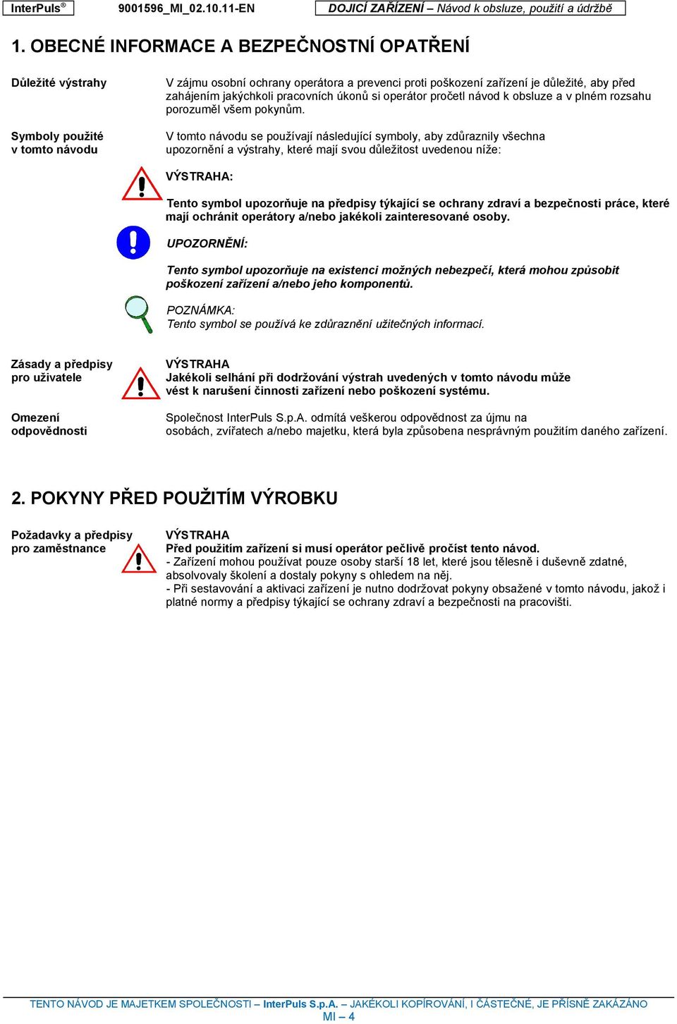 Symboly použité v tomto návodu V tomto návodu se používají následující symboly, aby zdůraznily všechna upozornění a výstrahy, které mají svou důležitost uvedenou níže: : Tento symbol upozorňuje na