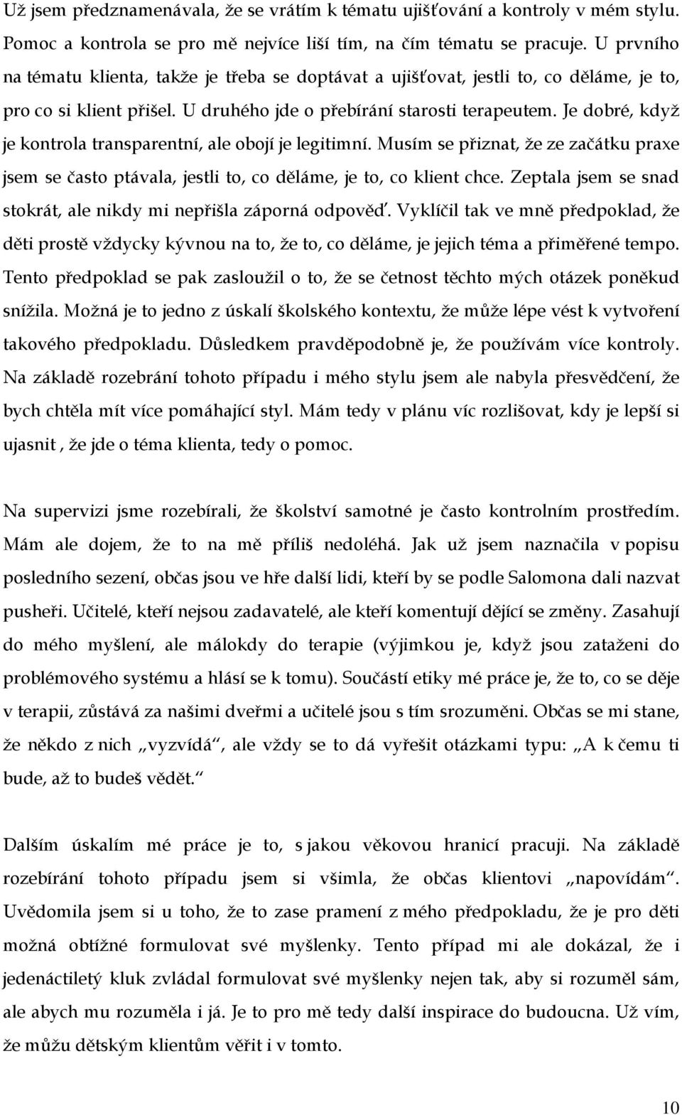 Je dobré, když je kontrola transparentní, ale obojí je legitimní. Musím se přiznat, že ze začátku praxe jsem se často ptávala, jestli to, co děláme, je to, co klient chce.