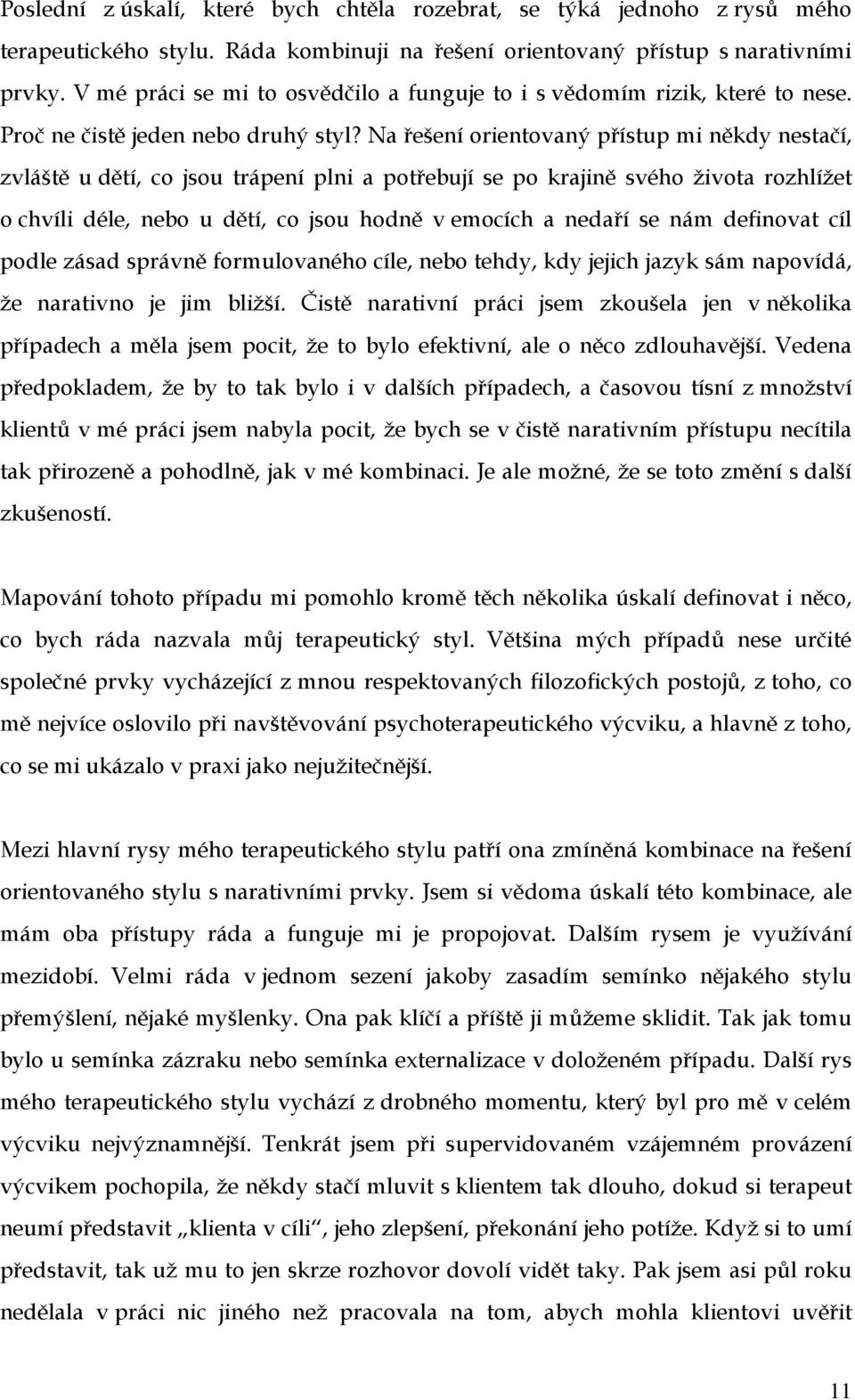 Na řešení orientovaný přístup mi někdy nestačí, zvláště u dětí, co jsou trápení plni a potřebují se po krajině svého života rozhlížet o chvíli déle, nebo u dětí, co jsou hodně v emocích a nedaří se