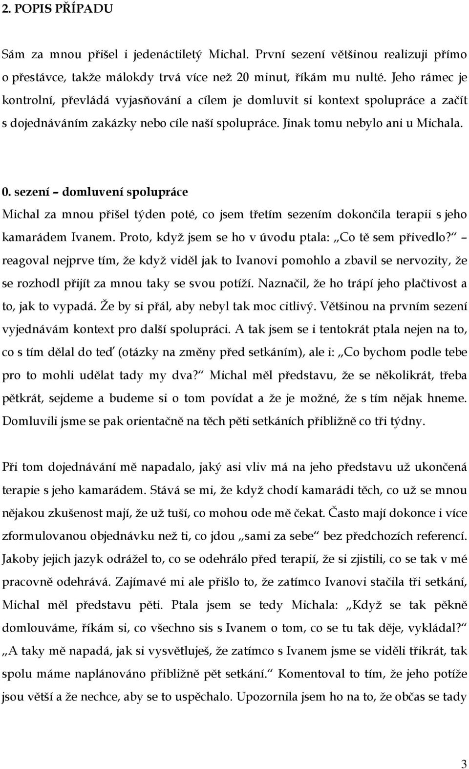 sezení domluvení spolupráce Michal za mnou přišel týden poté, co jsem třetím sezením dokončila terapii s jeho kamarádem Ivanem. Proto, když jsem se ho v úvodu ptala: Co tě sem přivedlo?