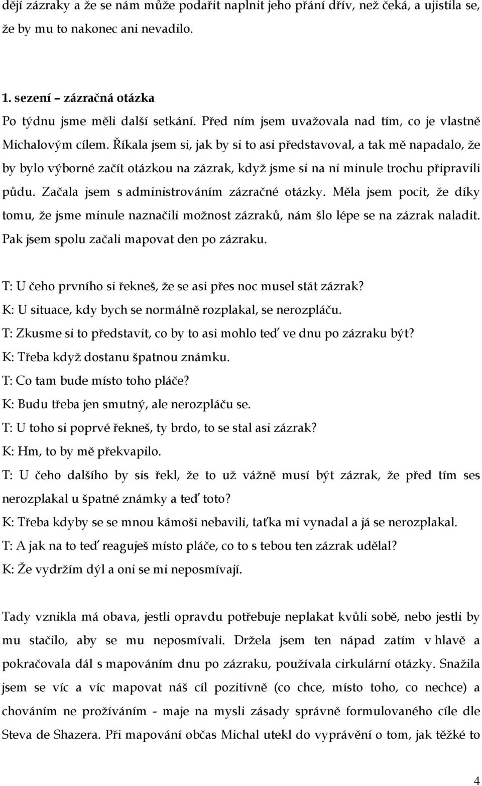 Říkala jsem si, jak by si to asi představoval, a tak mě napadalo, že by bylo výborné začít otázkou na zázrak, když jsme si na ni minule trochu připravili půdu.