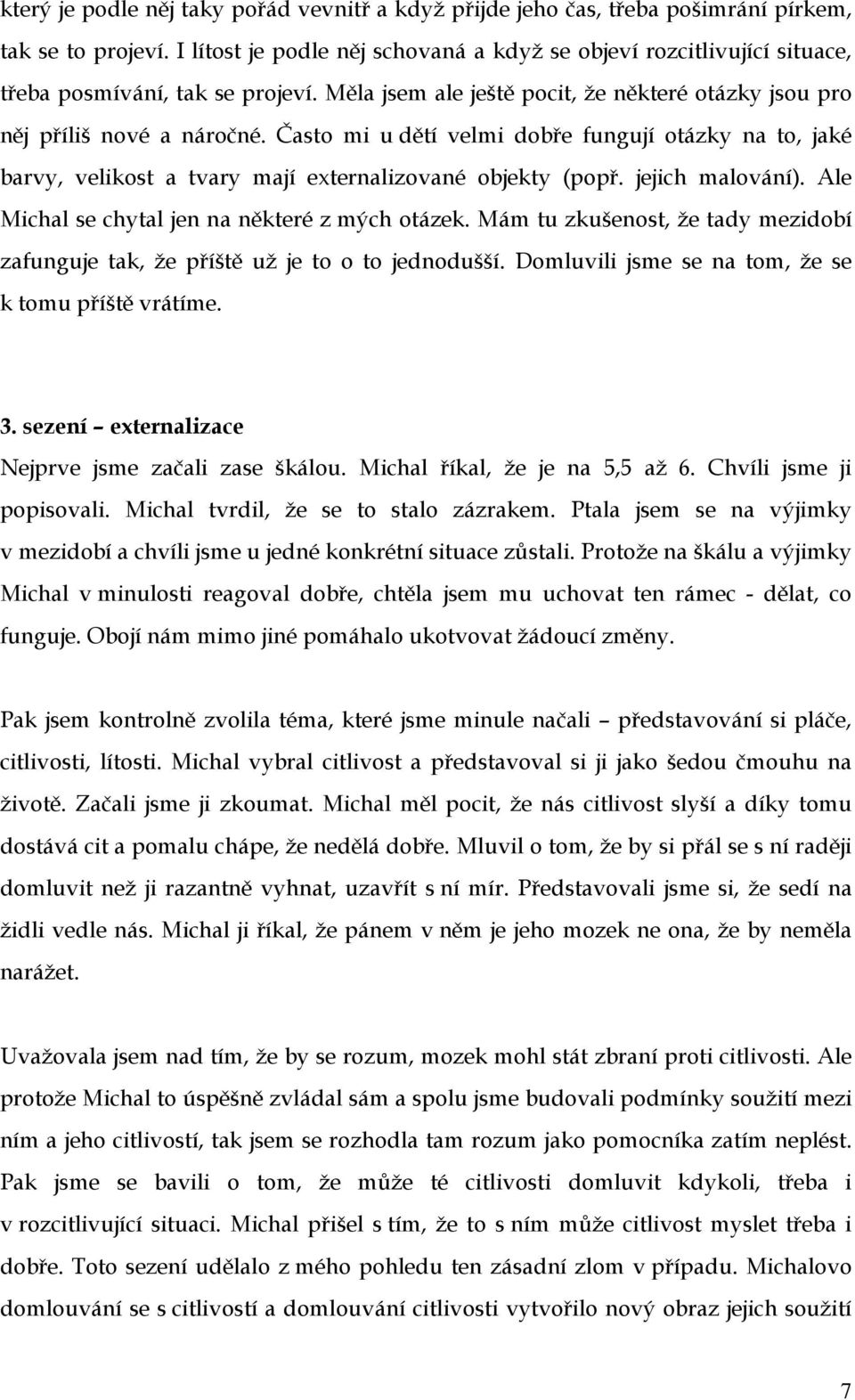 Často mi u dětí velmi dobře fungují otázky na to, jaké barvy, velikost a tvary mají externalizované objekty (popř. jejich malování). Ale Michal se chytal jen na některé z mých otázek.