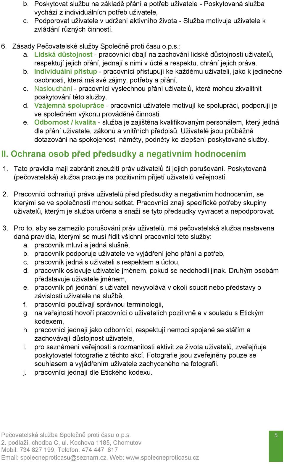 Lidská důstojnost - pracovníci dbají na zachování lidské důstojnosti uživatelů, respektují jejich přání, jednají s nimi v úctě a respektu, chrání jejich práva. b.