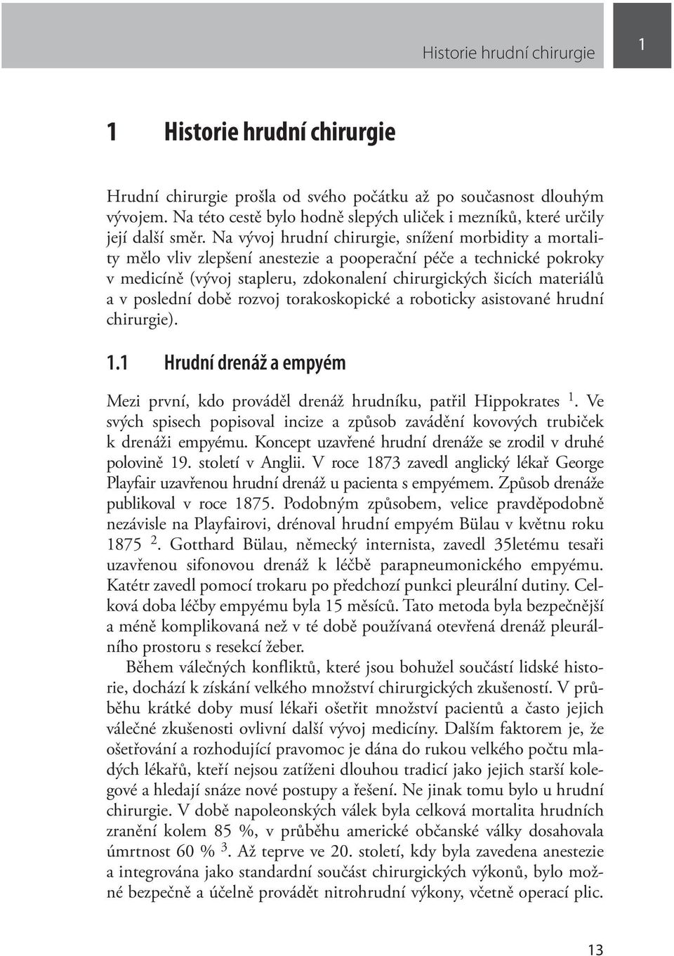 Na vývoj hrudní chirurgie, snížení morbidity a mortality mělo vliv zlepšení anestezie a pooperační péče a technické pokroky v medicíně (vývoj stapleru, zdokonalení chirurgických šicích materiálů a v