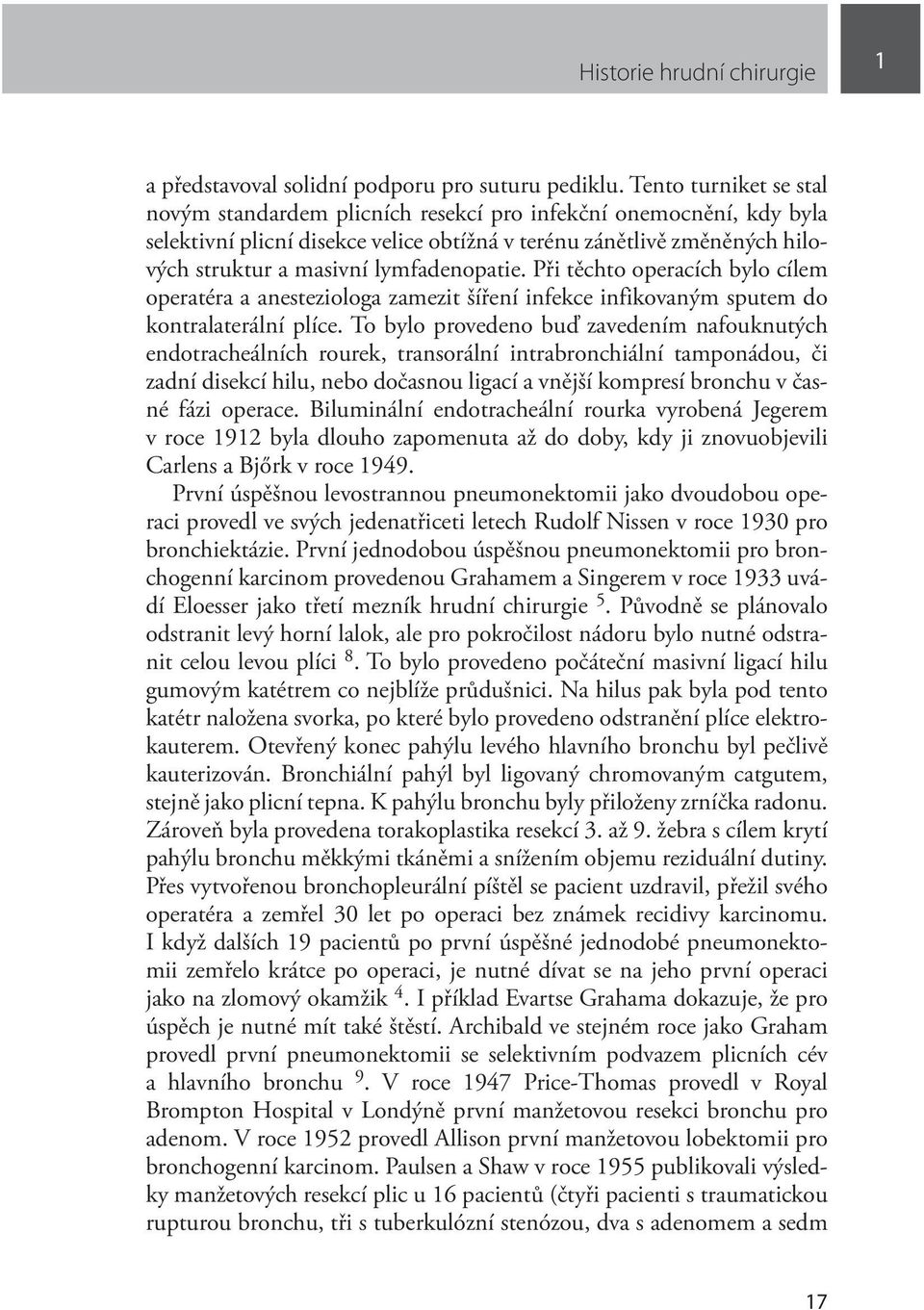 lymfadenopatie. Při těchto operacích bylo cílem operatéra a anesteziologa zamezit šíření infekce infikovaným sputem do kontralaterální plíce.