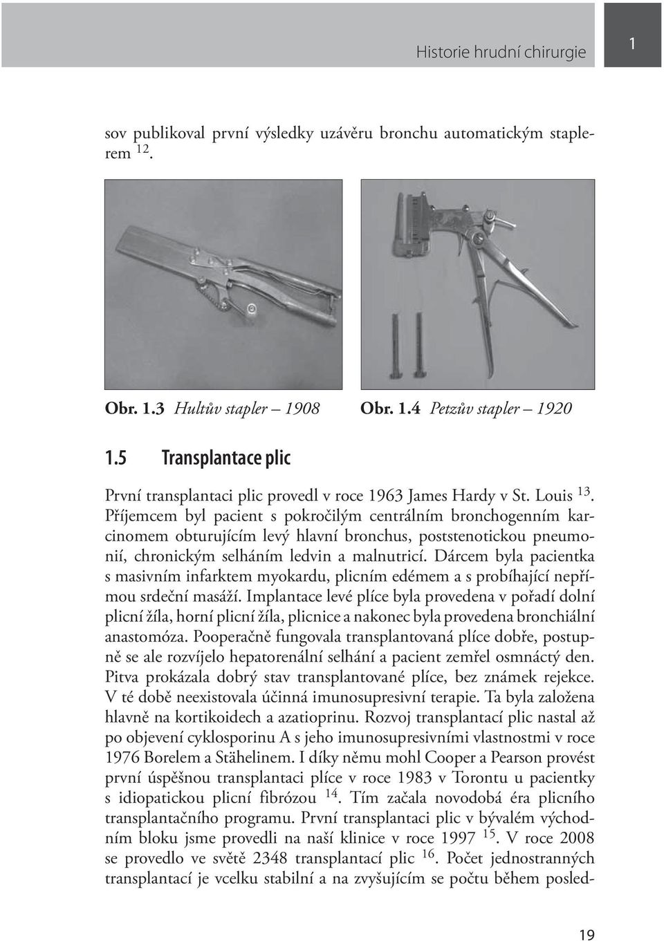 Příjemcem byl pacient s pokročilým centrálním bronchogenním karcinomem obturujícím levý hlavní bronchus, poststenotickou pneumonií, chronickým selháním ledvin a malnutricí.