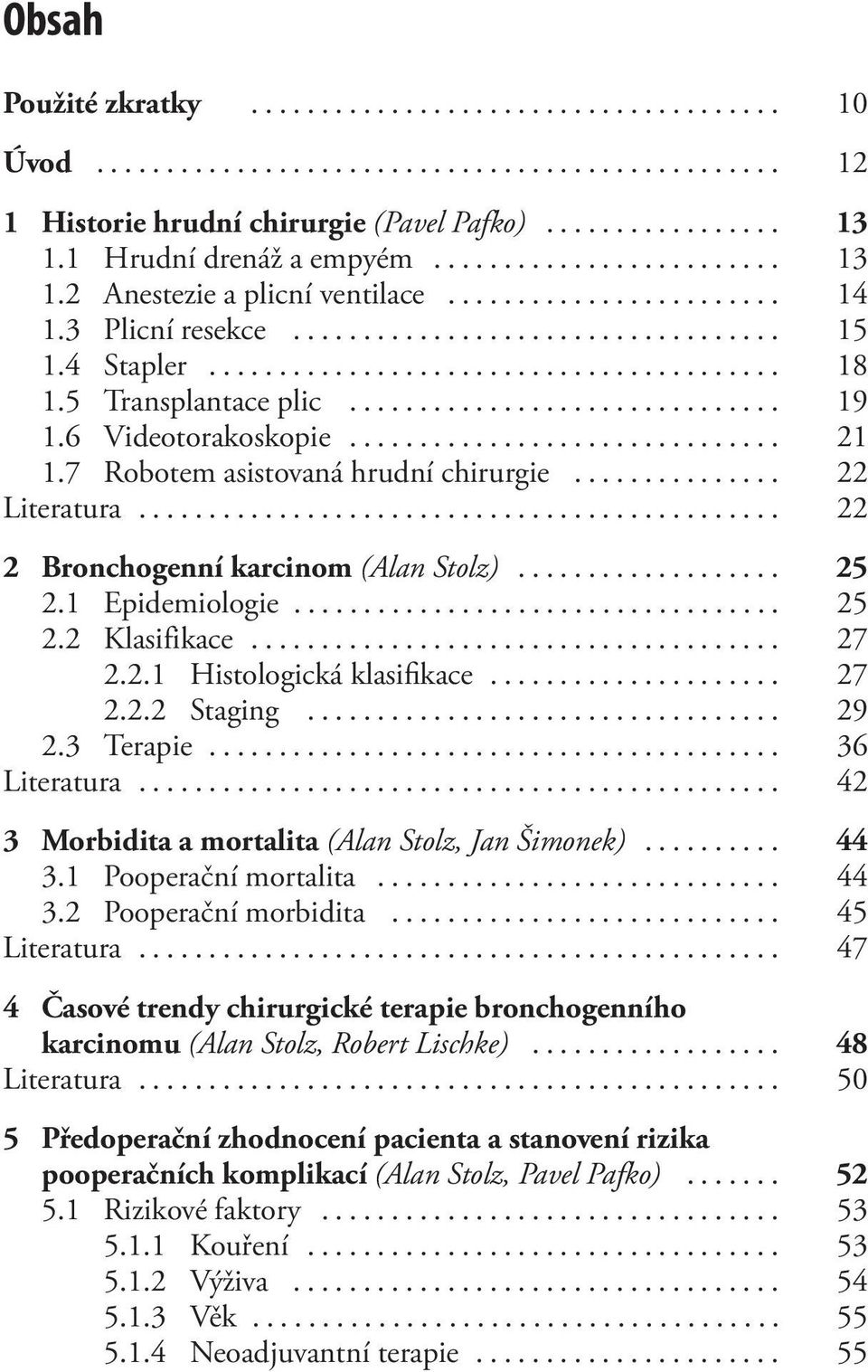 .. 27 2.2.1 Histologická klasifikace... 27 2.2.2 Staging... 29 2.3 Terapie... 36 Literatura... 42 3 Morbidita a mortalita (Alan Stolz, Jan Šimonek)... 44 3.1 Pooperační mortalita... 44 3.2 Pooperační morbidita.