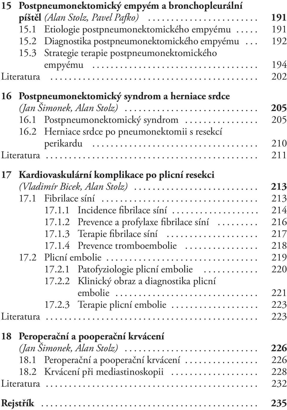 1 Postpneumonektomický syndrom... 205 16.2 Herniace srdce po pneumonektomii s resekcí perikardu... 210 Literatura... 211 17 Kardiovaskulární komplikace po plicní resekci (Vladimír Bicek, Alan Stolz).