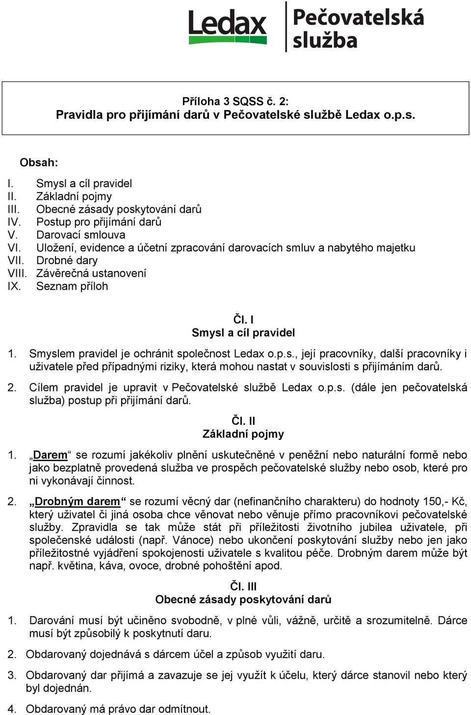 I Smysl a cíl pravidel 1. Smyslem pravidel je ochránit společnost Ledax o.p.s., její pracovníky, další pracovníky i uživatele před případnými riziky, která mohou nastat v souvislosti s přijímáním darů.