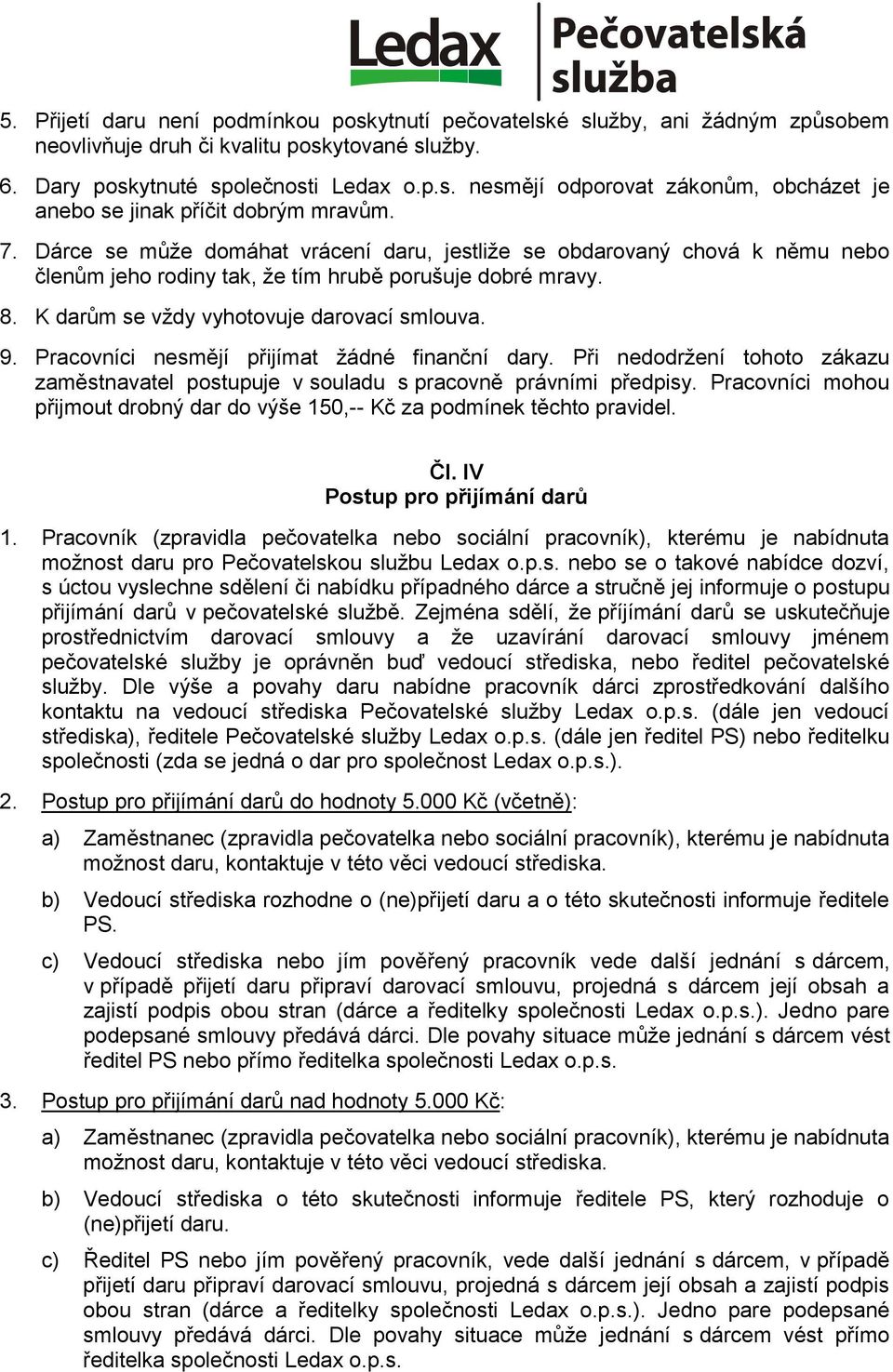 Pracovníci nesmějí přijímat žádné finanční dary. Při nedodržení tohoto zákazu zaměstnavatel postupuje v souladu s pracovně právními předpisy.