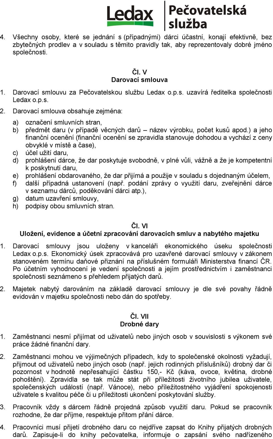 Darovací smlouva obsahuje zejména: a) označení smluvních stran, b) předmět daru (v případě věcných darů název výrobku, počet kusů apod.