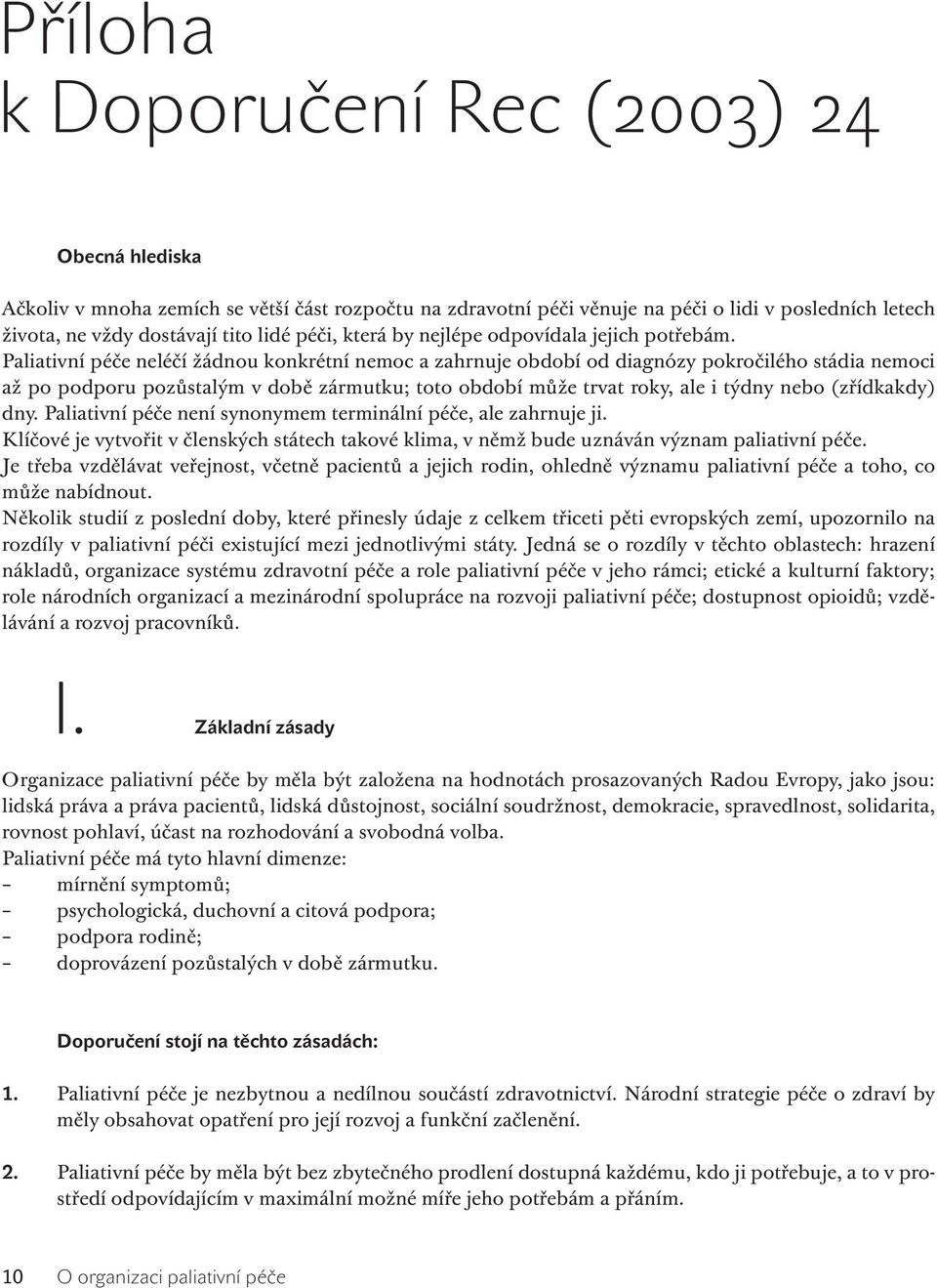 Paliativní péče neléčí žádnou konkrétní nemoc a zahrnuje období od diagnózy pokročilého stádia nemoci až po podporu pozůstalým v době zármutku; toto období může trvat roky, ale i týdny nebo