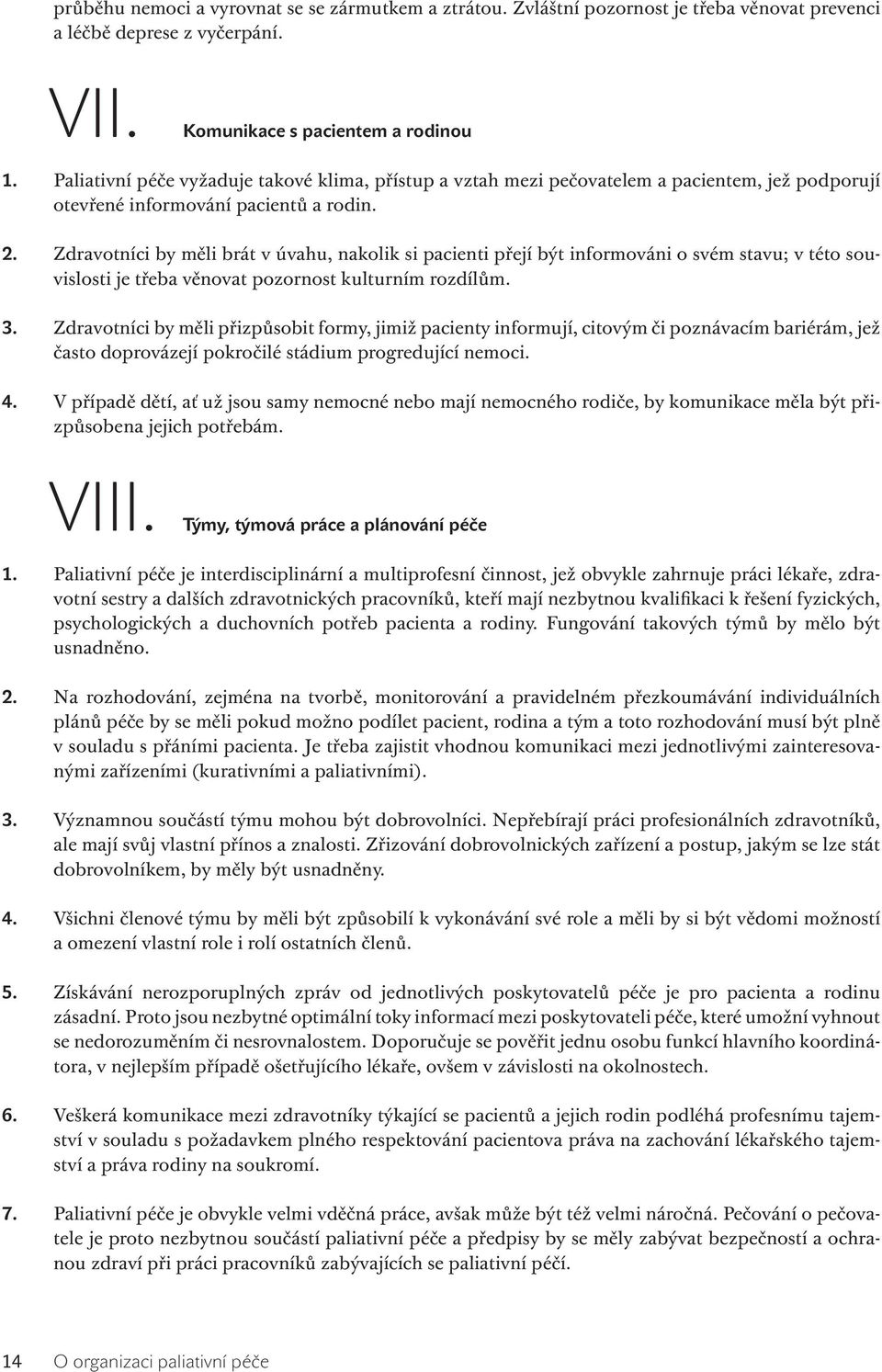 Zdravotníci by měli brát v úvahu, nakolik si pacienti přejí být informováni o svém stavu; v této souvislosti je třeba věnovat pozornost kulturním rozdílům. 3.