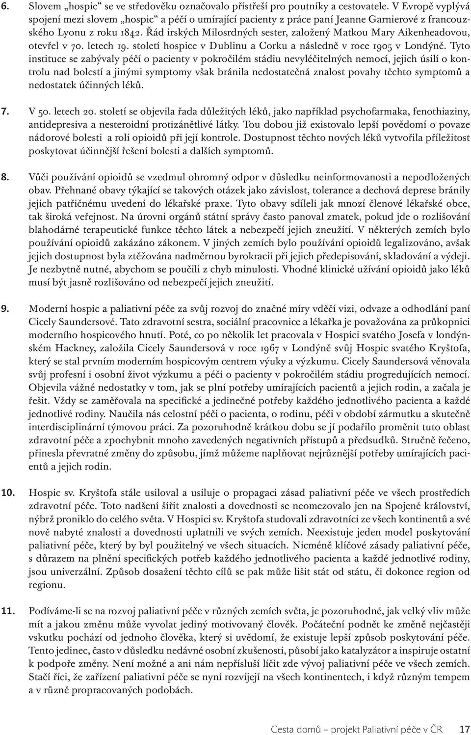 Řád irských Milosrdných sester, založený Matkou Mary Aikenheadovou, otevřel v 70. letech 19. století hospice v Dublinu a Corku a následně v roce 1905 v Londýně.