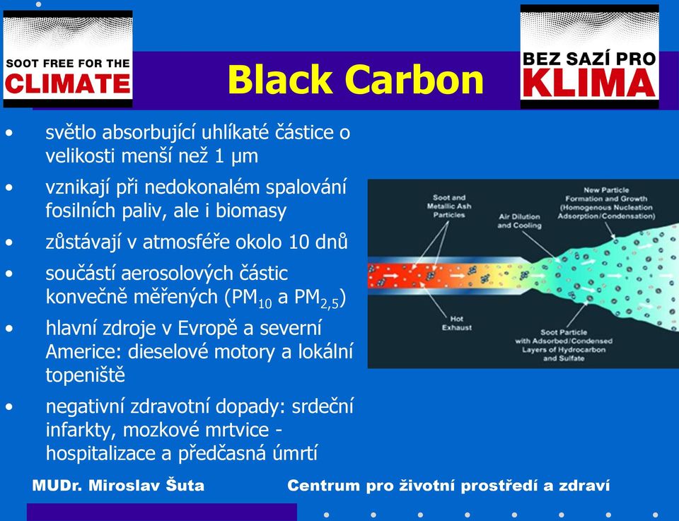 měřených (PM 10 a PM 2,5 ) hlavní zdroje v Evropě a severní Americe: dieselové motory a lokální