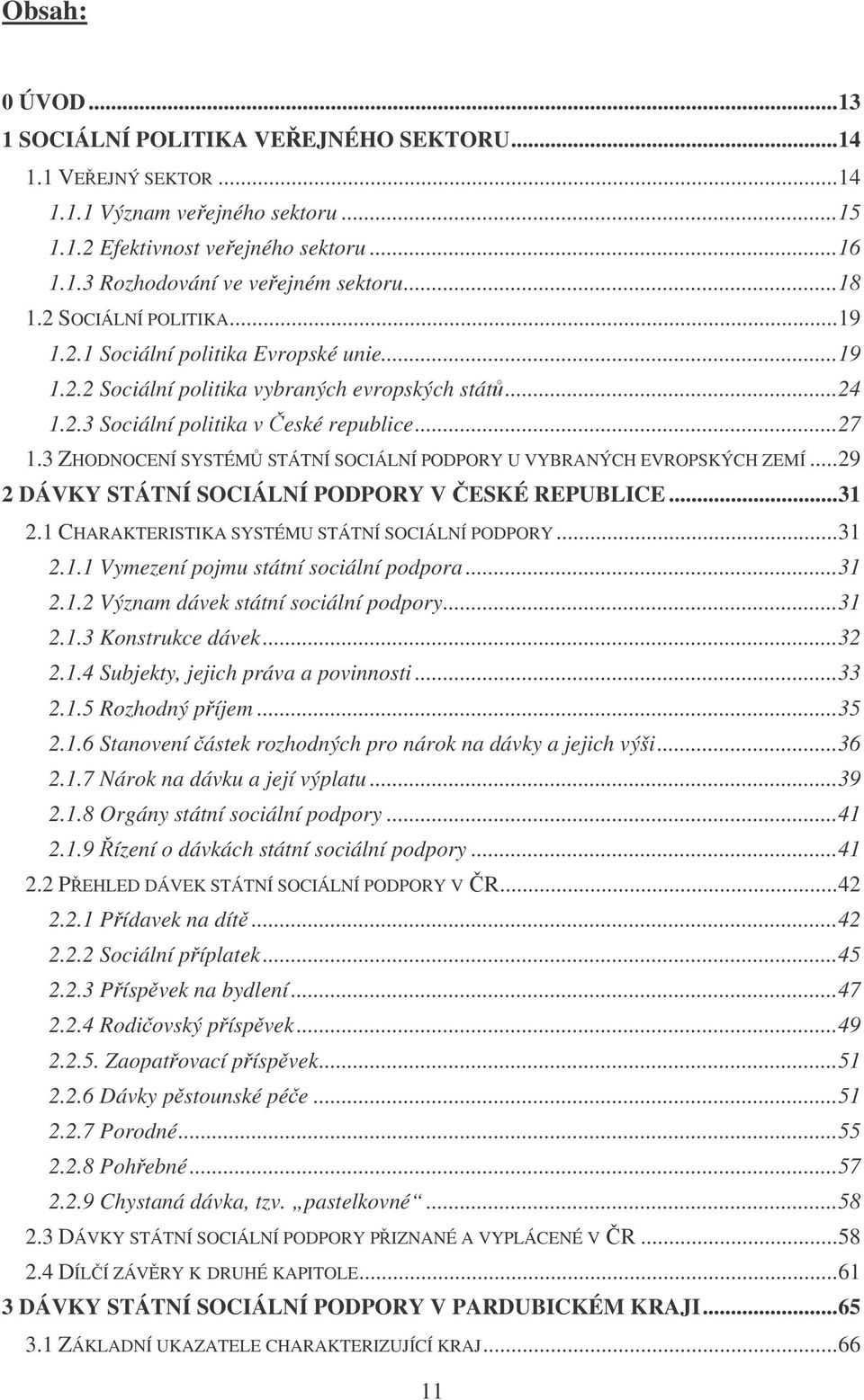 3 ZHODNOCENÍ SYSTÉM STÁTNÍ SOCIÁLNÍ PODPORY U VYBRANÝCH EVROPSKÝCH ZEMÍ...29 2 DÁVKY STÁTNÍ SOCIÁLNÍ PODPORY V ESKÉ REPUBLICE...31 2.1 CHARAKTERISTIKA SYSTÉMU STÁTNÍ SOCIÁLNÍ PODPORY...31 2.1.1 Vymezení pojmu státní sociální podpora.