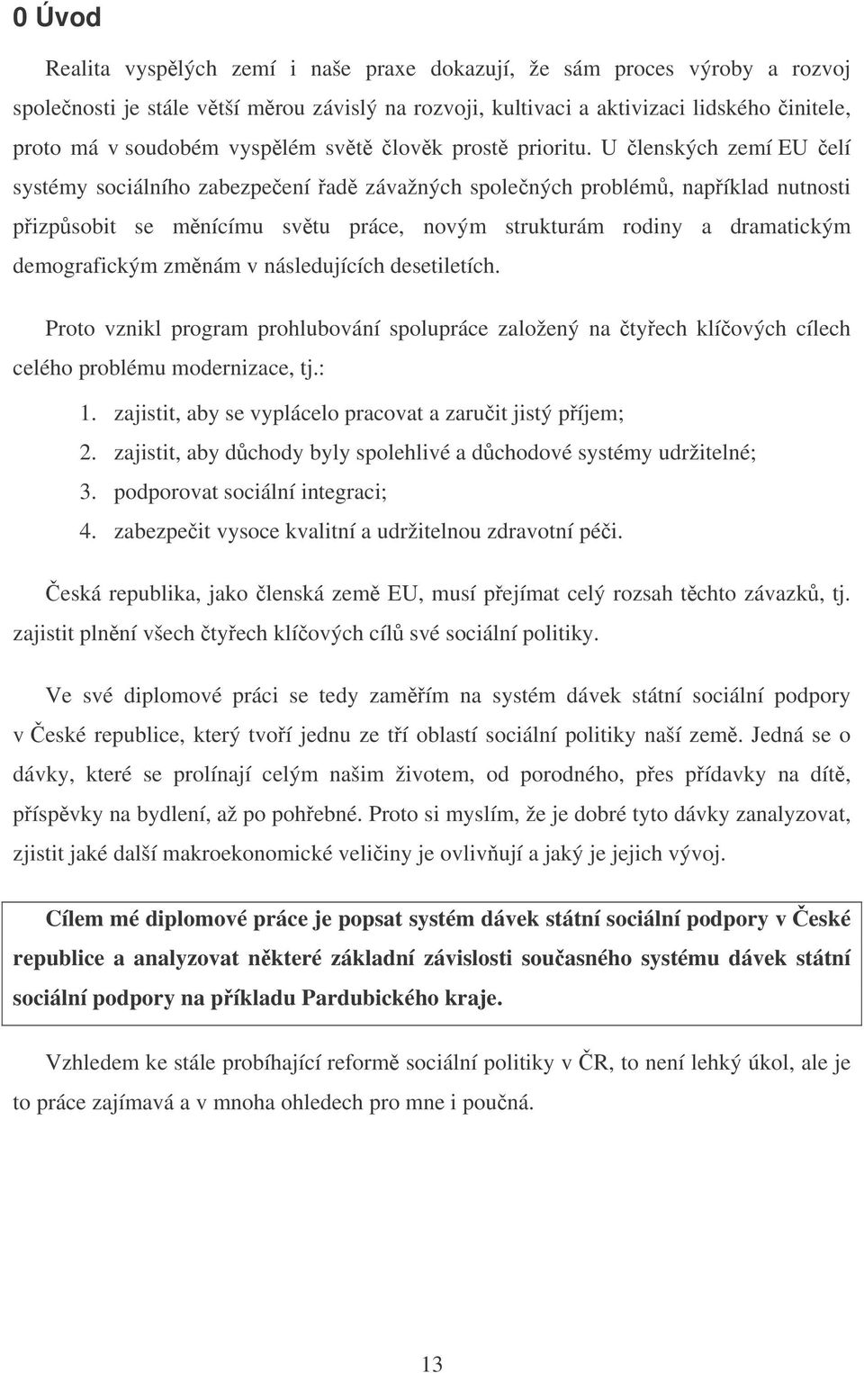 U lenských zemí EU elí systémy sociálního zabezpeení ad závažných spolených problém, napíklad nutnosti pizpsobit se mnícímu svtu práce, novým strukturám rodiny a dramatickým demografickým zmnám v