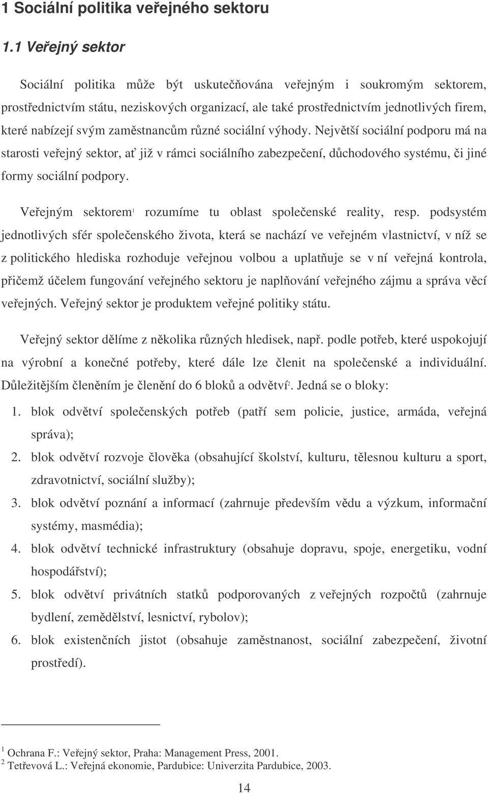 zamstnancm rzné sociální výhody. Nejvtší sociální podporu má na starosti veejný sektor, a již v rámci sociálního zabezpeení, dchodového systému, i jiné formy sociální podpory.