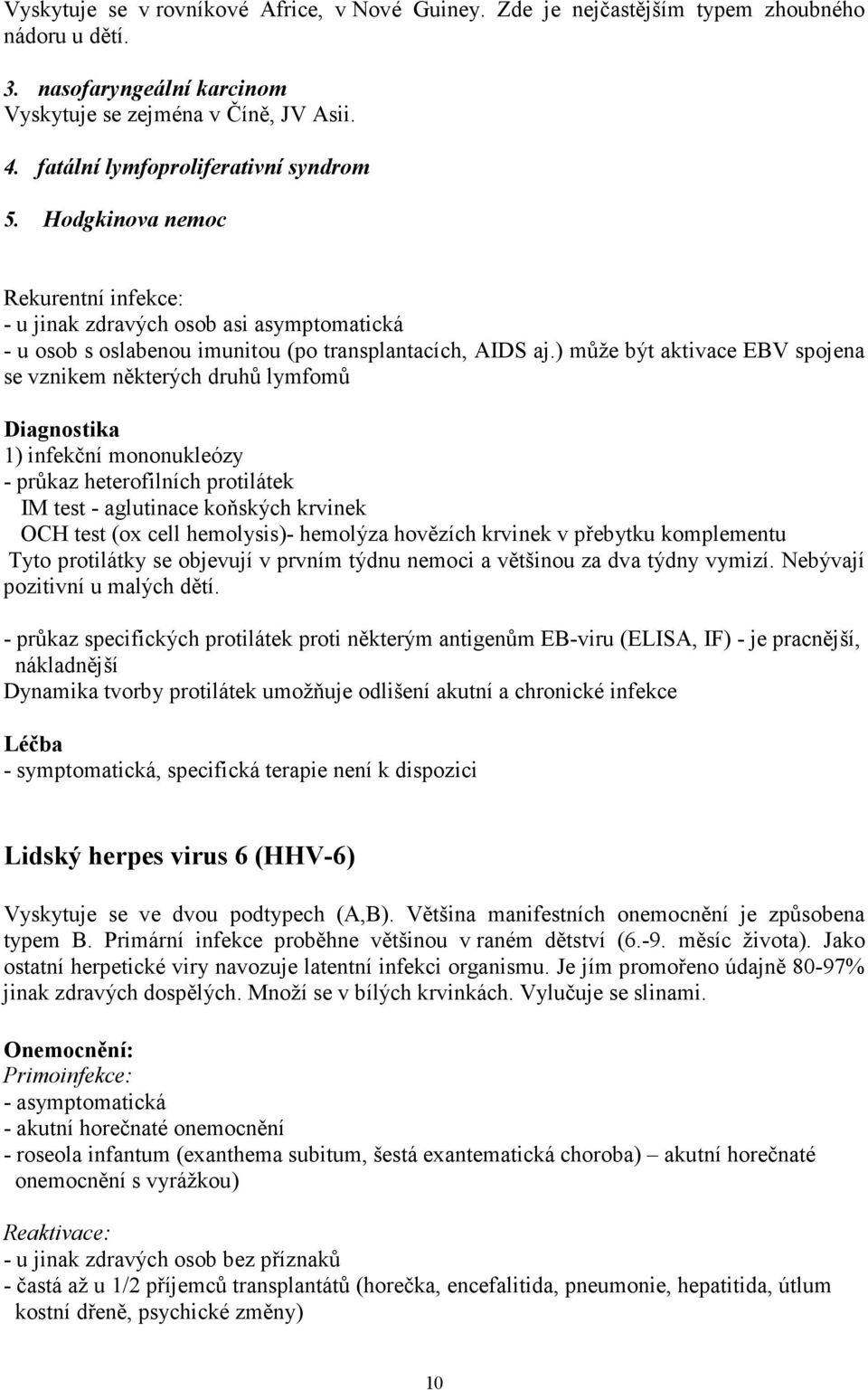 ) může být aktivace EBV spojena se vznikem některých druhů lymfomů Diagnostika 1) infekční mononukleózy - průkaz heterofilních protilátek IM test - aglutinace koňských krvinek OCH test (ox cell