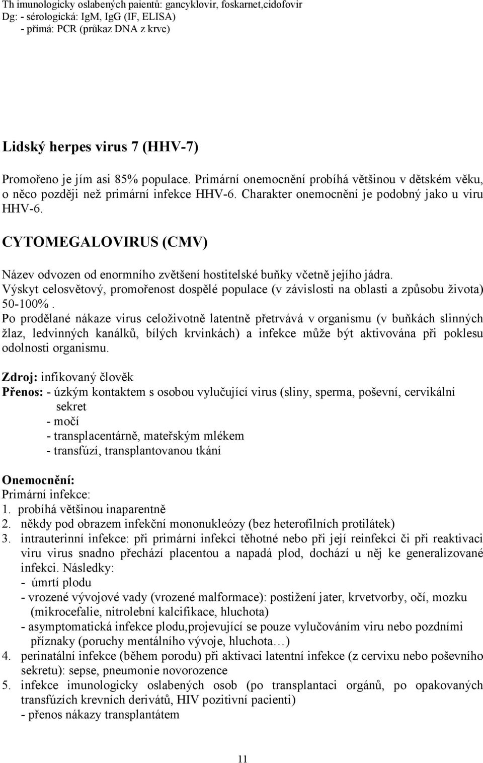 CYTOMEGALOVIRUS (CMV) Název odvozen od enormního zvětšení hostitelské buňky včetně jejího jádra. Výskyt celosvětový, promořenost dospělé populace (v závislosti na oblasti a způsobu života) 50-100%.