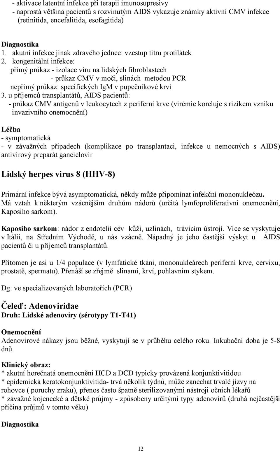 kongenitální infekce: přímý průkaz - izolace viru na lidských fibroblastech - průkaz CMV v moči, slinách metodou PCR nepřímý průkaz: specifických IgM v pupečníkové krvi 3.