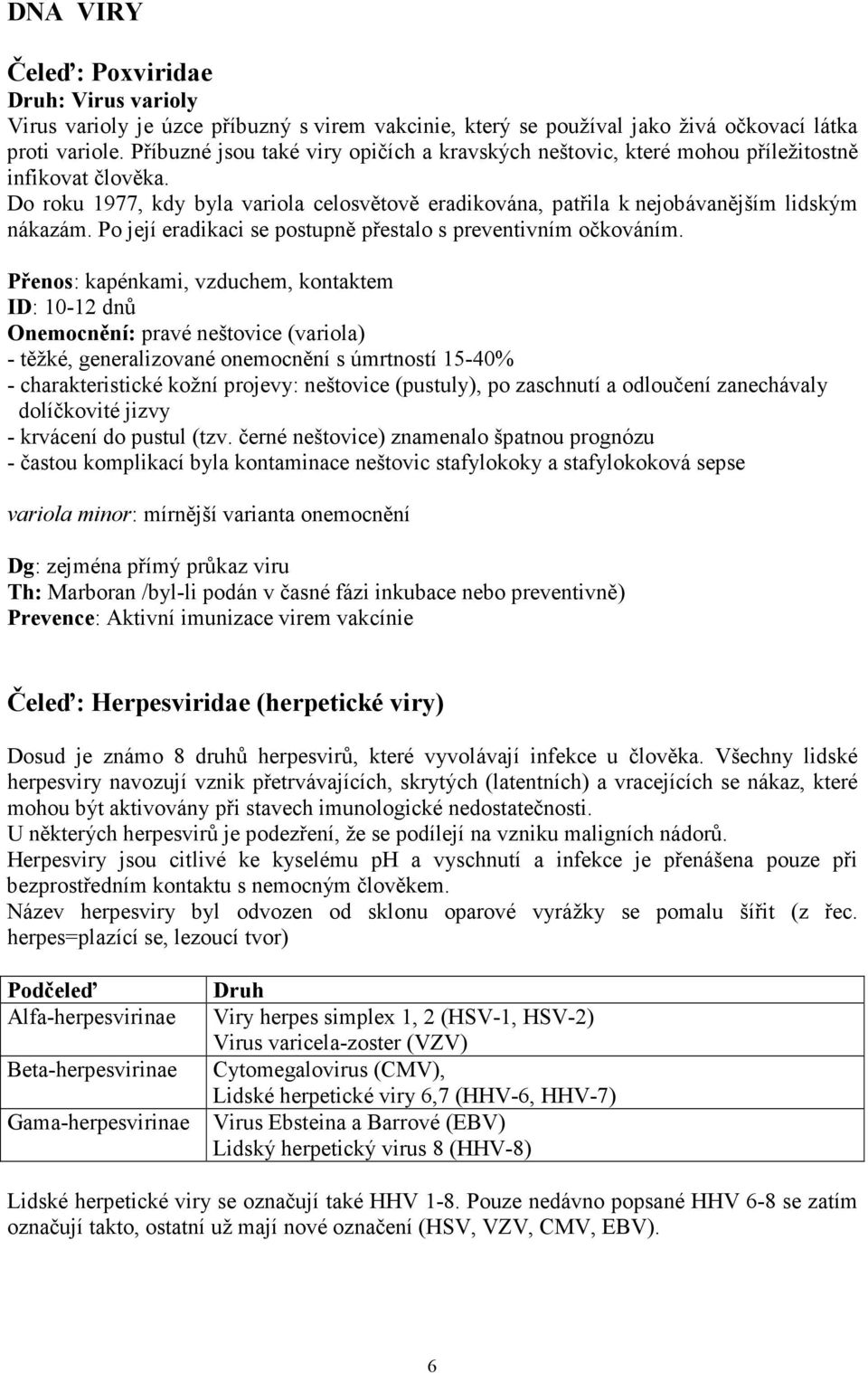 Po její eradikaci se postupně přestalo s preventivním očkováním.