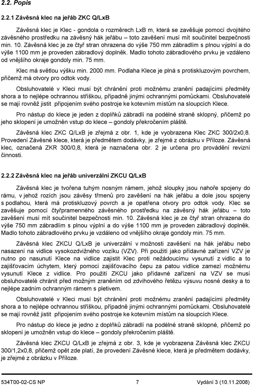 Madlo tohoto zábradlového prvku je vzdáleno od vnějšího okraje gondoly min. 75 mm. Klec má světlou výšku min. 2000 mm.