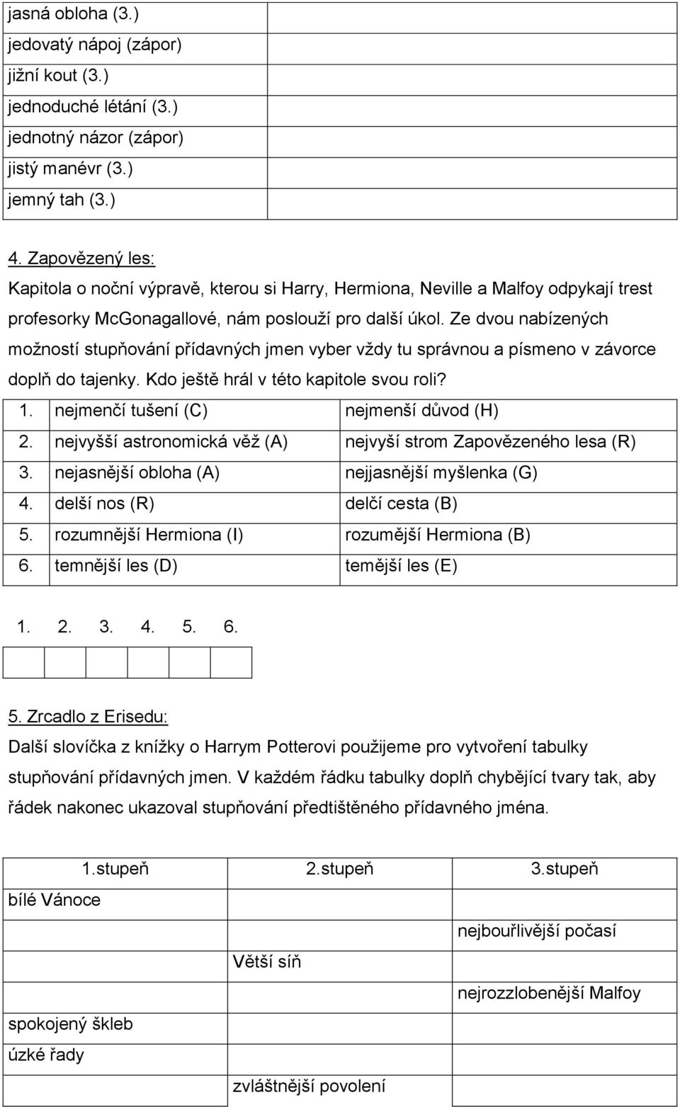 Ze dvou nabízených možností stupňování přídavných jmen vyber vždy tu správnou a písmeno v závorce doplň do tajenky. Kdo ještě hrál v této kapitole svou roli? 1.