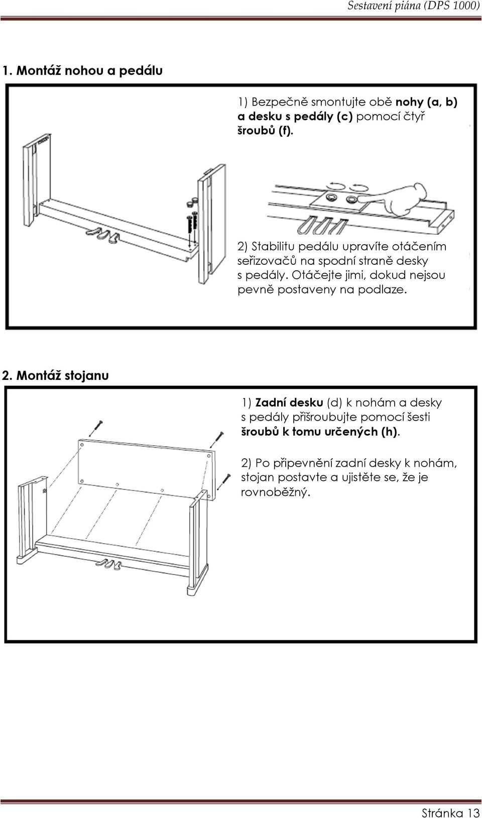 2) Stabilitu pedálu upravíte otáčením seřizovačů na spodní straně desky s pedály.
