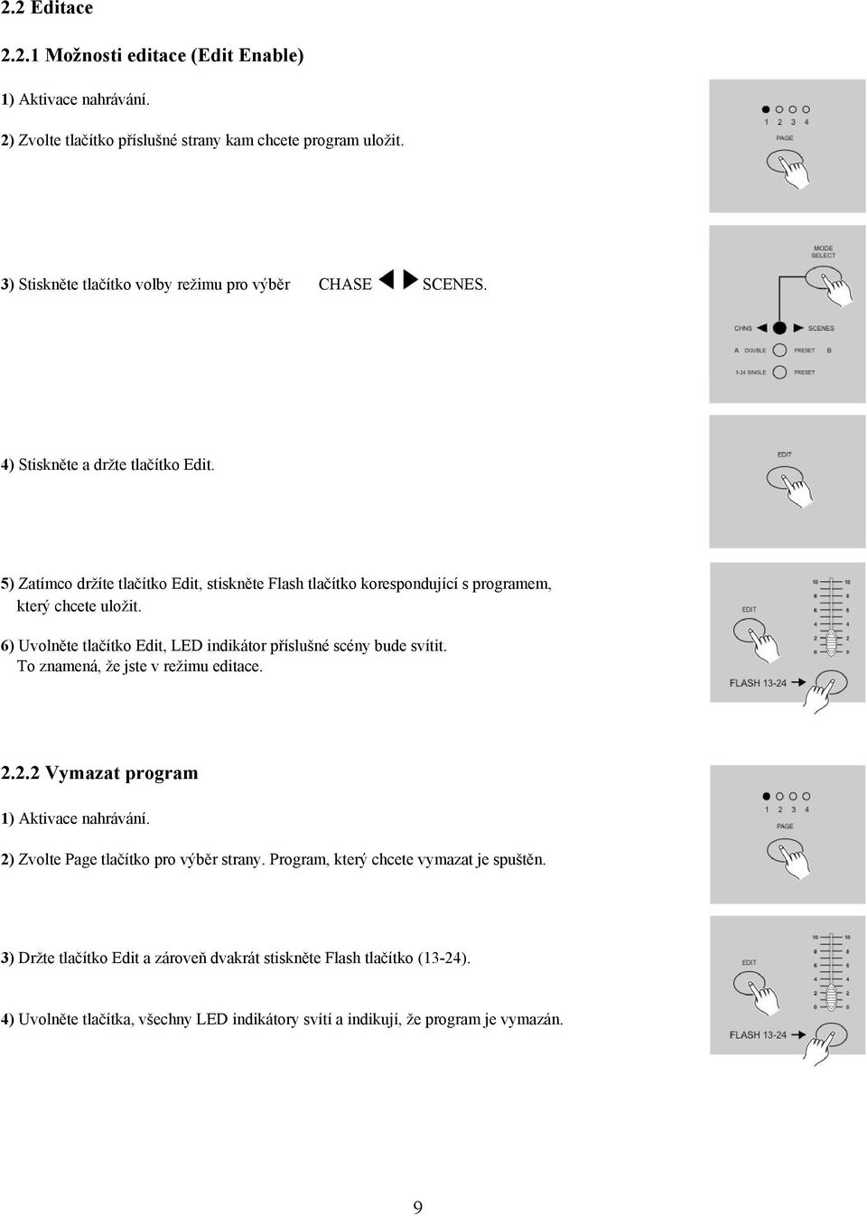 5) Zatímco držíte tlačítko Edit, stiskněte Flash tlačítko korespondující s programem, který chcete uložit. 6) Uvolněte tlačítko Edit, LED indikátor příslušné scény bude svítit.