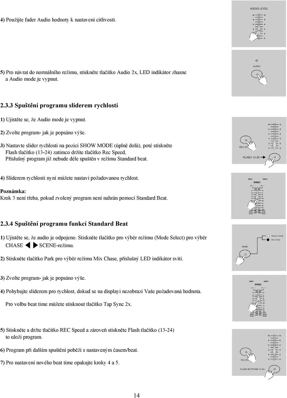 3) Nastavte slider rychlosti na pozici SHOW MODE (úplně dolů), poté stiskněte Flash tlačítko (13-24) zatímco držíte tlačítko Rec Speed, Příslušný program již nebude déle spuštěn v režimu Standard