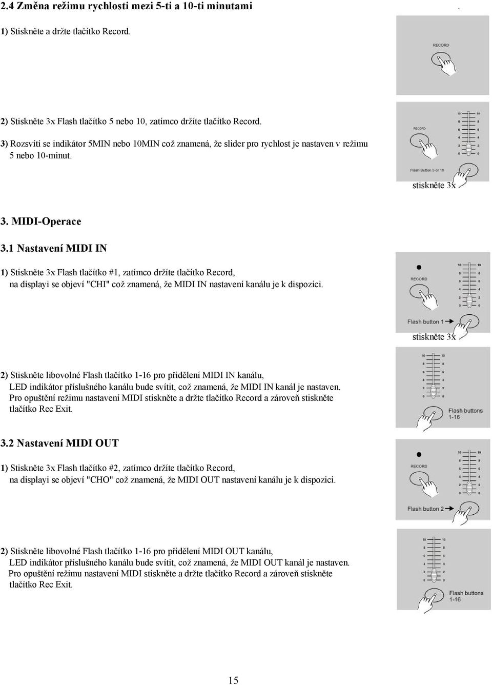 1 Nastavení MIDI IN 1) Stiskněte 3x Flash tlačítko #1, zatímco držíte tlačítko Record, na displayi se objeví "CHI" což znamená, že MIDI IN nastavení kanálu je k dispozici.