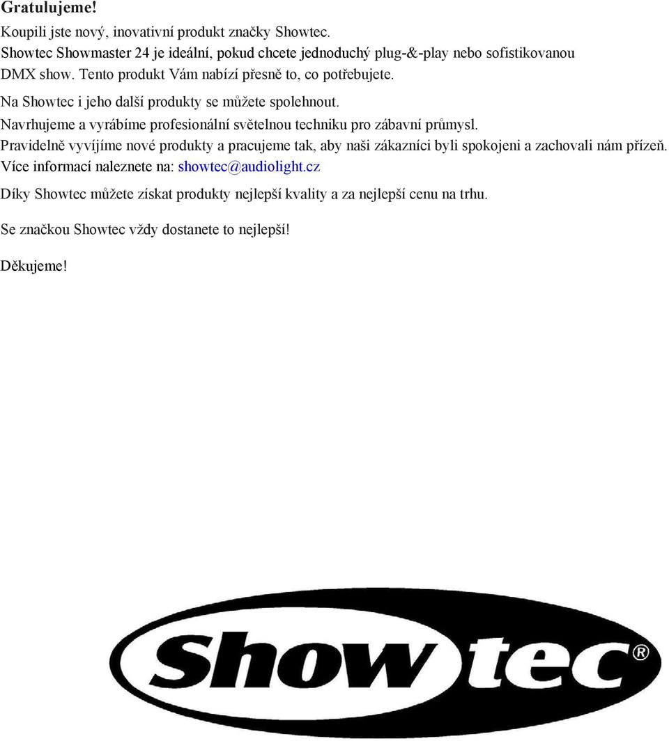 Na Showtec i jeho další produkty se můžete spolehnout. Navrhujeme a vyrábíme profesionální světelnou techniku pro zábavní průmysl.