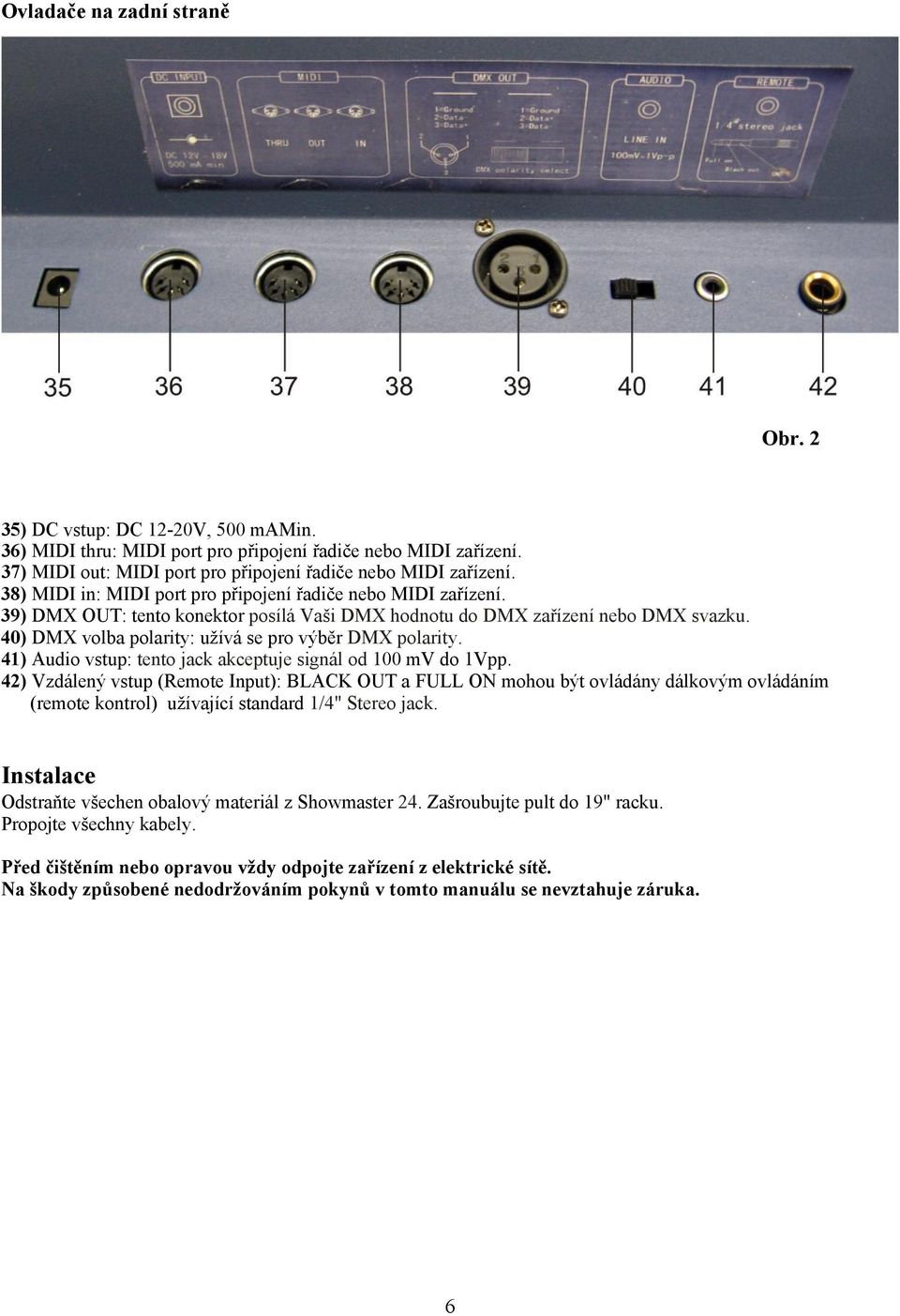 40) DMX volba polarity: užívá se pro výběr DMX polarity. 41) Audio vstup: tento jack akceptuje signál od 100 mv do 1Vpp.