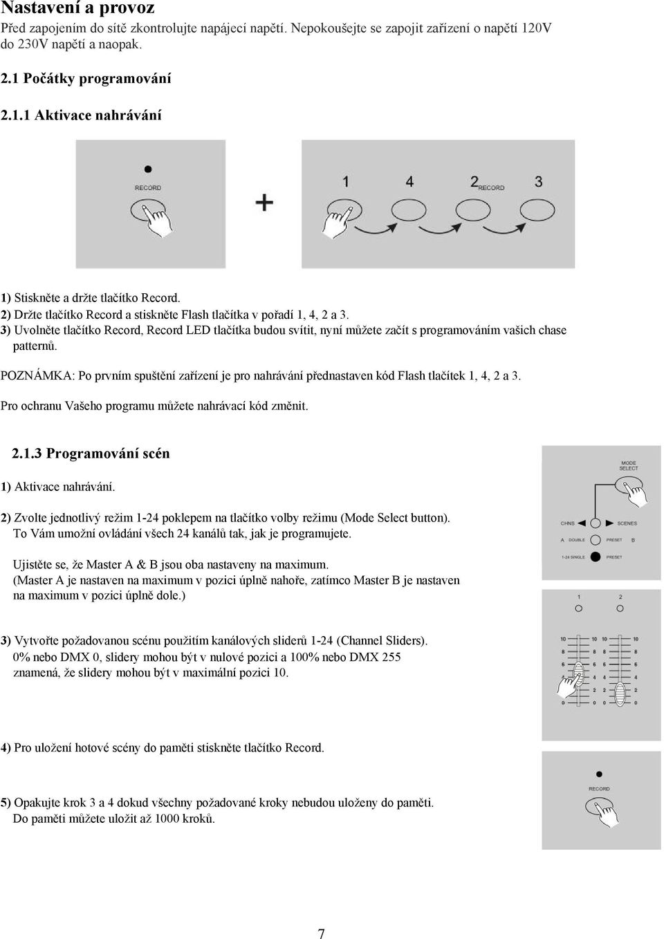 POZNÁMKA: Po prvním spuštění zařízení je pro nahrávání přednastaven kód Flash tlačítek 1, 4, 2 a 3. Pro ochranu Vašeho programu můžete nahrávací kód změnit. 2.1.3 Programování scén 1) Aktivace nahrávání.