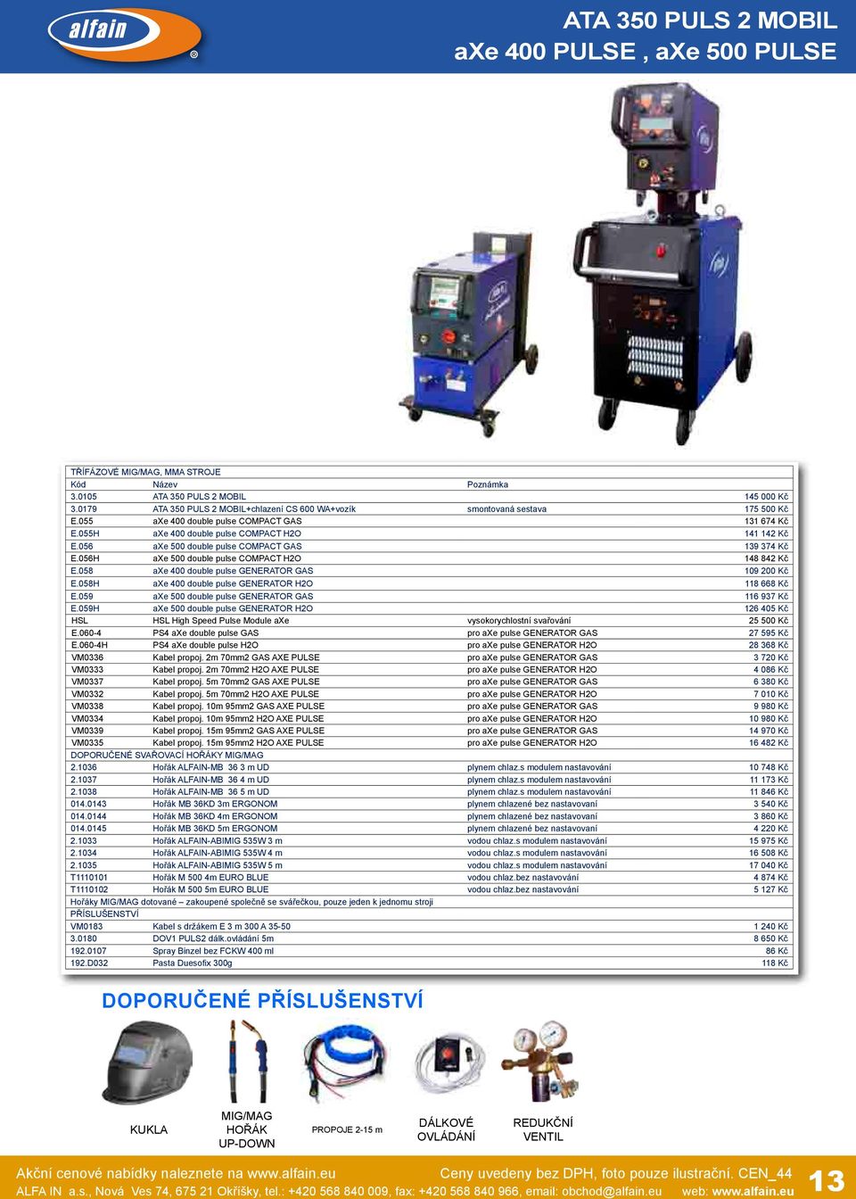 056H axe 500 double pulse COMPACT H2O 148 842 Kč E.058 axe 400 double pulse GENERATOR GAS 109 200 Kč E.058H axe 400 double pulse GENERATOR H2O 118 668 Kč E.