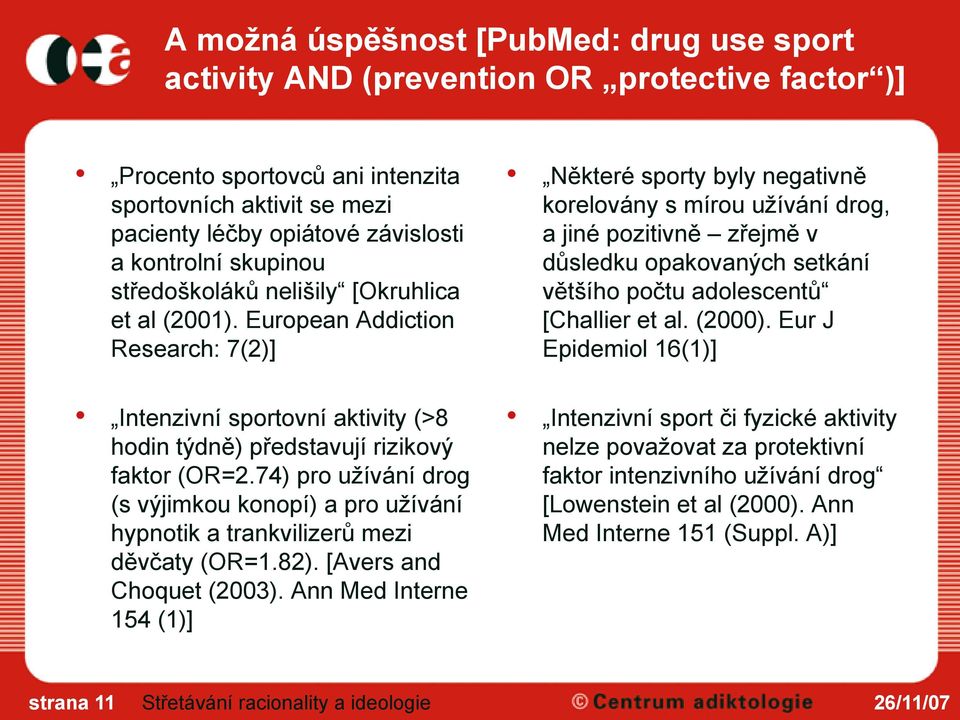 European Addiction Research: 7(2)] Některé sporty byly negativně korelovány s mírou užívání drog, a jiné pozitivně zřejmě v důsledku opakovaných setkání většího počtu adolescentů [Challier et al.