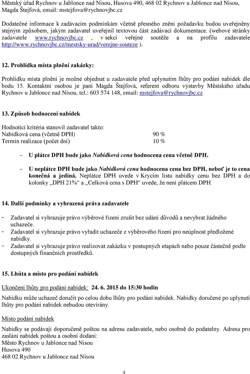 (webové stránky zadavatele www.rychnovjbc.cz, v sekci veřejné soutěže a na profilu zadavatele http://www.rychnovjbc.cz/mestsky-urad/verejne-souteze ). 12.