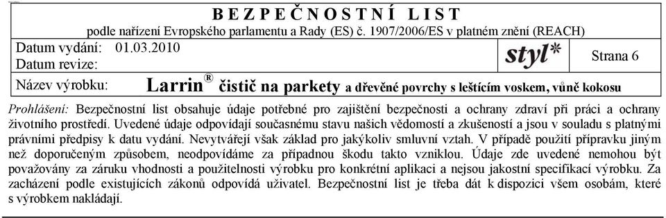 V případě použití přípravku jiným než doporučeným způsobem, neodpovídáme za případnou škodu takto vzniklou.