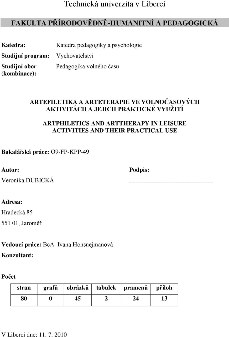 AND ARTTHERAPY IN LEISURE ACTIVITIES AND THEIR PRACTICAL USE Bakalářská práce: O9-FP-KPP-49 Autor: Veronika DUBICKÁ Podpis: Adresa: Hradecká 85 551