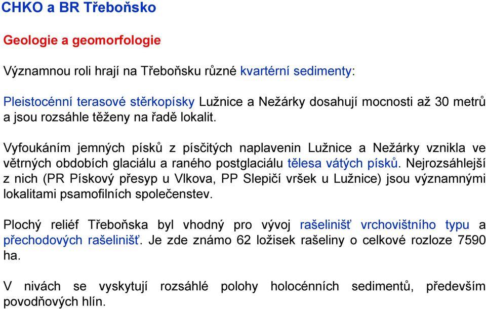 Nejrozsáhlejší z nich (PR Pískový přesyp u Vlkova, PP Slepičí vršek u Lužnice) jsou významnými lokalitami psamofilních společenstev.