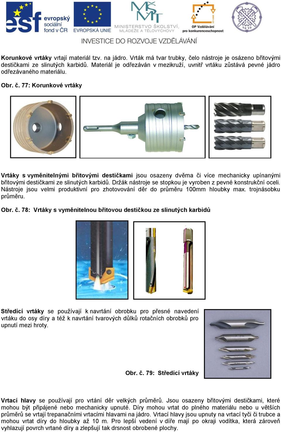77: Korunkové vrtáky Vrtáky s vyměnitelnými břitovými destičkami jsou osazeny dvěma či více mechanicky upínanými břitovými destičkami ze slinutých karbidů.