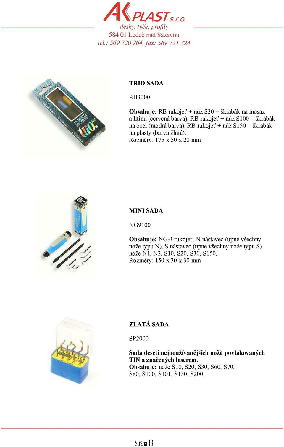 Rozměry: 175 x 50 x 20 mm MINI SADA NG9100 Obsahuje: NG-3 rukojeť, N nástavec (upne všechny nože typu N), S nástavec (upne všechny nože typu