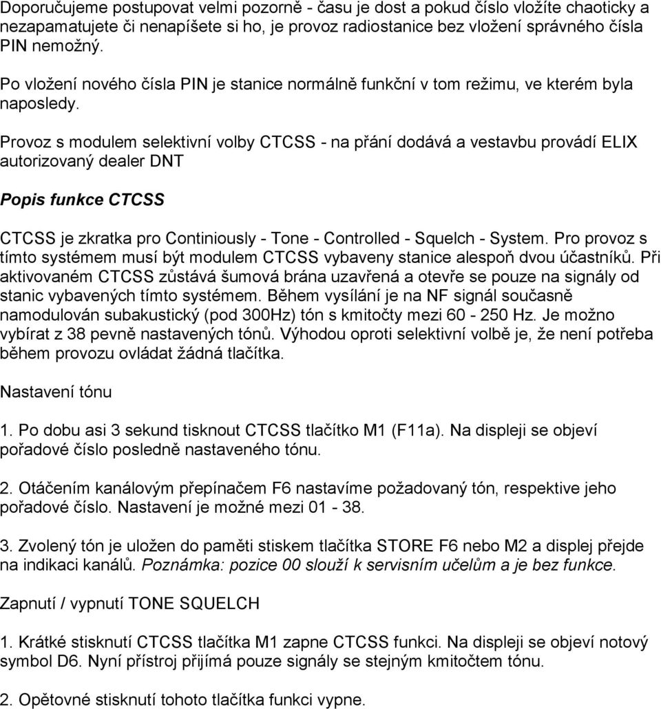 Provoz s modulem selektivní volby CTCSS - na přání dodává a vestavbu provádí ELIX autorizovaný dealer DNT Popis funkce CTCSS CTCSS je zkratka pro Continiously - Tone - Controlled - Squelch - System.