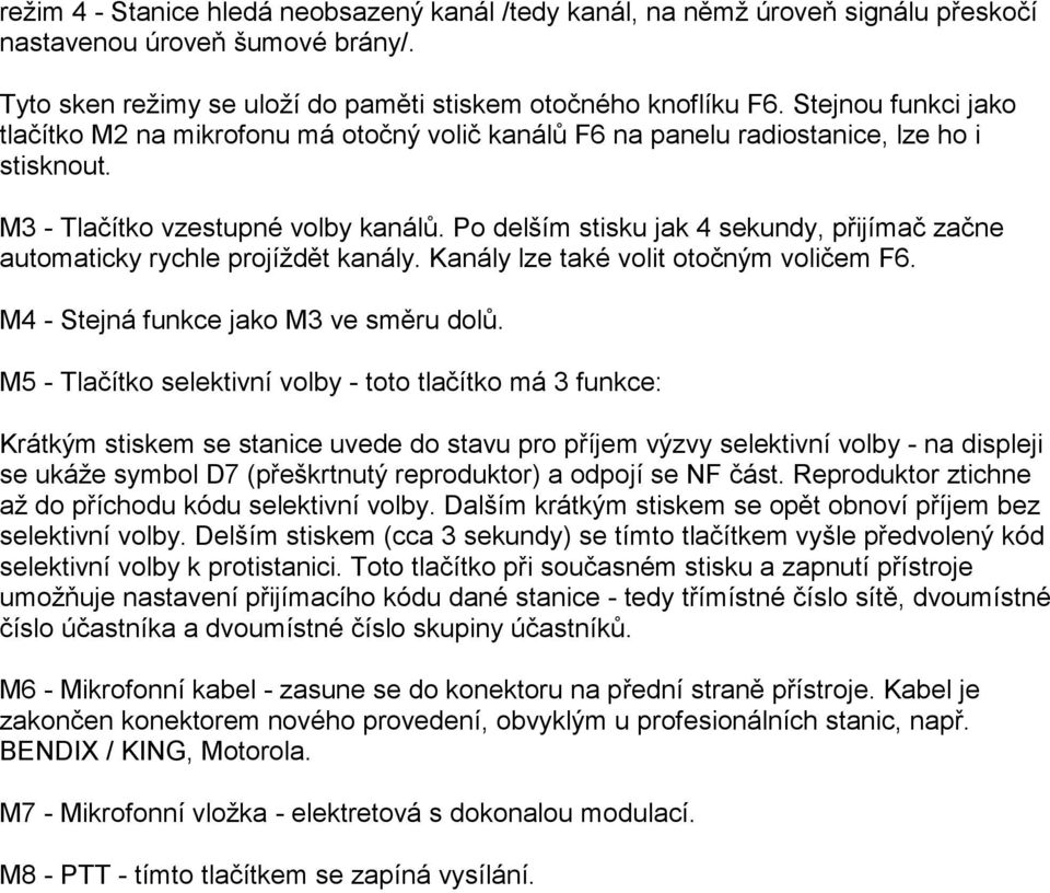 Po delším stisku jak 4 sekundy, přijímač začne automaticky rychle projíždět kanály. Kanály lze také volit otočným voličem F6. M4 - Stejná funkce jako M3 ve směru dolů.